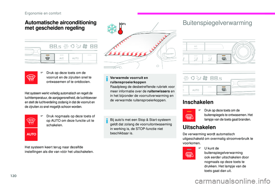 CITROEN JUMPER SPACETOURER 2018  Instructieboekjes (in Dutch) 120
Automatische airconditioning 
met gescheiden regeling
Het systeem keert terug naar dezelfde 
instellingen als die van vóór het uitschakelen.Ver warmde voorruit en 
ruitensproeierkoppen
Raadpleeg