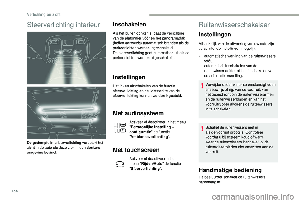 CITROEN JUMPER SPACETOURER 2018  Instructieboekjes (in Dutch) 134
Sfeerverlichting interieur
De gedempte interieurverlichting verbetert het 
zicht in de auto als deze zich in een donkere 
omgeving bevindt.
Inschakelen
Als het buiten donker is, gaat de verlichtin