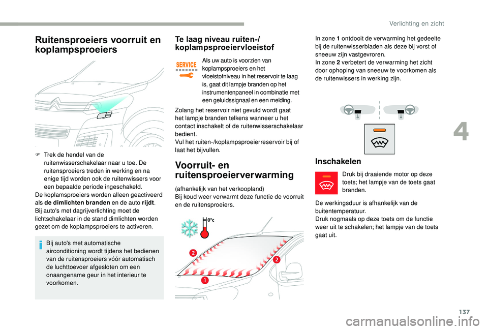 CITROEN JUMPER SPACETOURER 2018  Instructieboekjes (in Dutch) 137
Te laag niveau ruiten-/
koplampsproeiervloeistof
Als uw auto is voorzien van 
koplampsproeiers en het 
vloeistofniveau in het reservoir te laag 
is, gaat dit lampje branden op het 
instrumentenpan