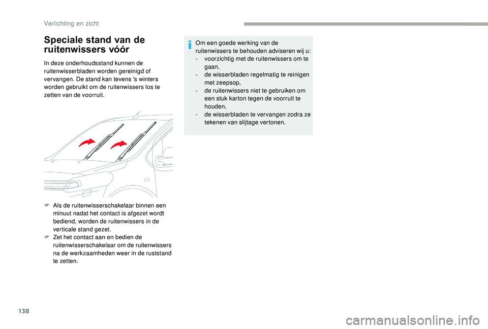 CITROEN JUMPER SPACETOURER 2018  Instructieboekjes (in Dutch) 138
F Als de ruitenwisserschakelaar binnen een minuut nadat het contact is afgezet wordt 
bediend, worden de ruitenwissers in de 
verticale stand gezet.
F
 
Z
 et het contact aan en bedien de 
ruitenw