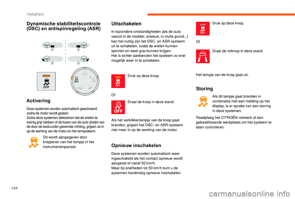 CITROEN JUMPER SPACETOURER 2018  Instructieboekjes (in Dutch) 144
Dynamische stabiliteitscontrole 
(DSC) en antispinregeling (ASR)
Activering
Deze systemen worden automatisch geactiveerd 
zodra de motor wordt gestart.
Zodra deze systemen detecteren dat de wielen