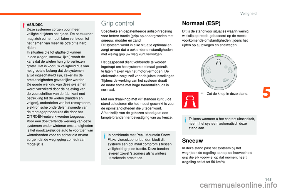 CITROEN JUMPER SPACETOURER 2018  Instructieboekjes (in Dutch) 145
Grip control
Specifieke en gepatenteerde antispinregeling 
voor betere tractie (grip) op ondergronden met 
sneeuw, modder en zand.
Dit systeem werkt in elke situatie optimaal en 
zorgt er voor dat