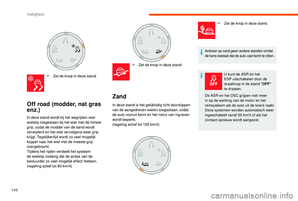 CITROEN JUMPER SPACETOURER 2018  Instructieboekjes (in Dutch) 146
F Zet de knop in deze stand.
Off road (modder, nat gras 
enz .)
F Zet de knop in deze stand.
In deze stand wordt bij het wegrijden veel 
wielslip toegestaan bij het wiel met de minste 
grip, zodat