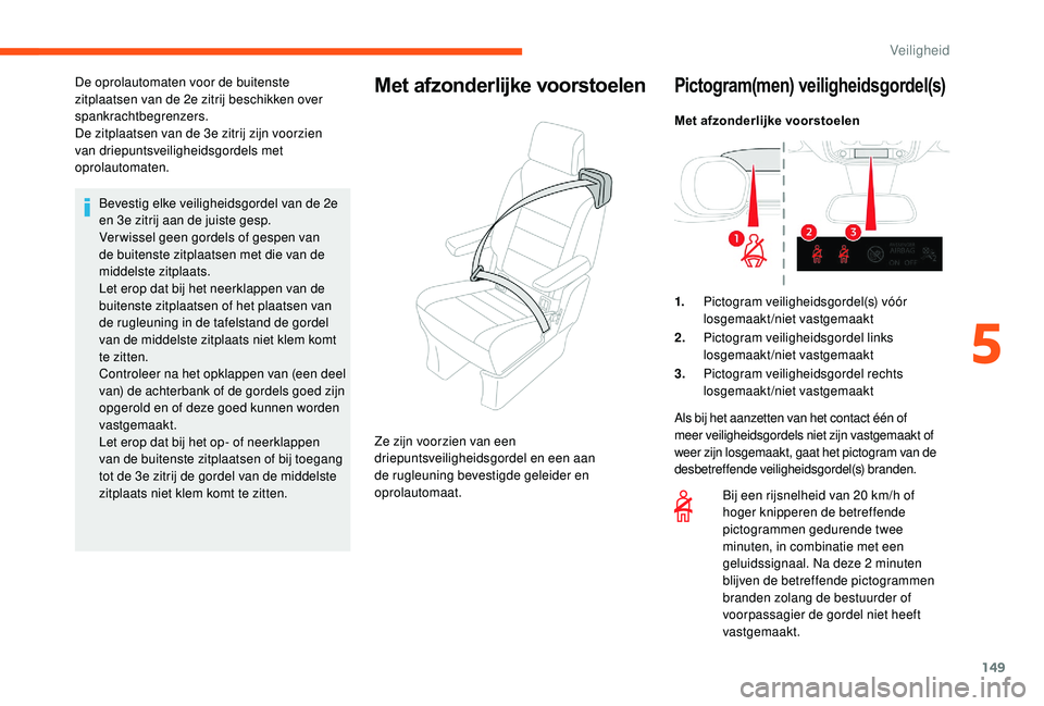 CITROEN JUMPER SPACETOURER 2018  Instructieboekjes (in Dutch) 149
Bevestig elke veiligheidsgordel van de 2e 
en 3e zitrij aan de juiste gesp.
Ver wissel geen gordels of gespen van 
de buitenste zitplaatsen met die van de 
middelste zitplaats.
Let erop dat bij he