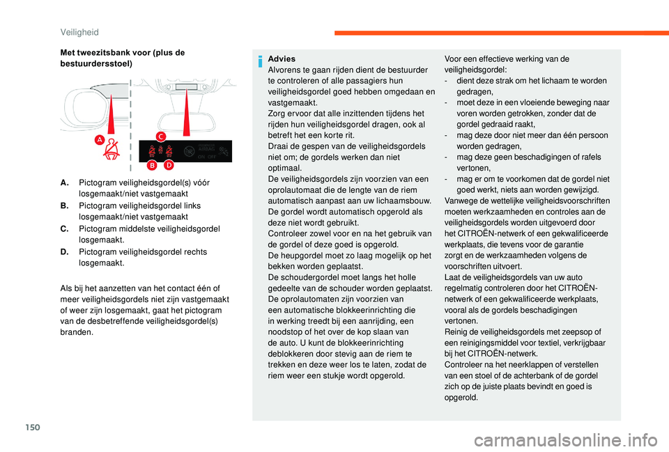 CITROEN JUMPER SPACETOURER 2018  Instructieboekjes (in Dutch) 150
Met tweezitsbank voor (plus de 
bestuurdersstoel)
Als bij het aanzetten van het contact één of 
meer veiligheidsgordels niet zijn vastgemaakt 
of weer zijn losgemaakt, gaat het pictogram 
van de