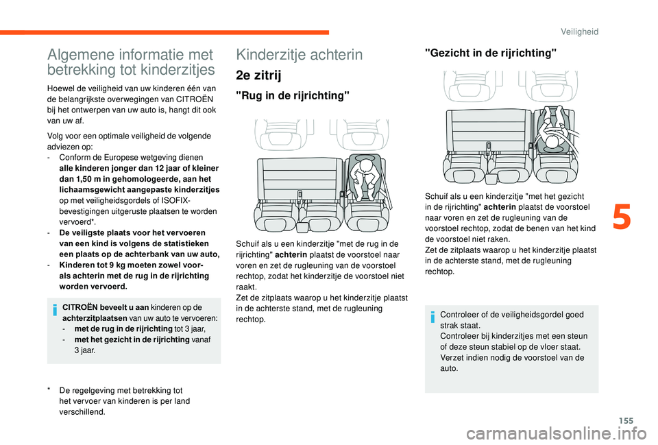 CITROEN JUMPER SPACETOURER 2018  Instructieboekjes (in Dutch) 155
Algemene informatie met 
betrekking tot kinderzitjes
* De regelgeving met betrekking tot het vervoer van kinderen is per land 
verschillend.
Hoewel de veiligheid van uw kinderen één van 
de bela