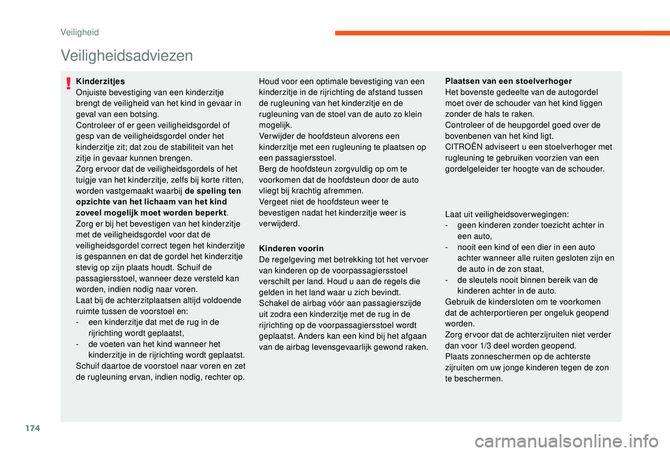 CITROEN JUMPER SPACETOURER 2018  Instructieboekjes (in Dutch) 174
Veiligheidsadviezen
Kinderzitjes
Onjuiste bevestiging van een kinderzitje 
brengt de veiligheid van het kind in gevaar in 
geval van een botsing.
Controleer of er geen veiligheidsgordel of 
gesp v