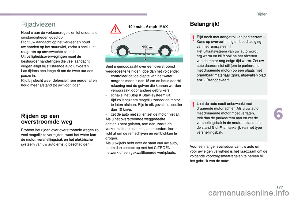 CITROEN JUMPER SPACETOURER 2018  Instructieboekjes (in Dutch) 177
Rijadviezen
Houd u aan de verkeersregels en let onder alle 
omstandigheden goed op.
Richt uw aandacht op het verkeer en houd 
uw handen op het stuur wiel, zodat u snel kunt 
reageren op onverwacht
