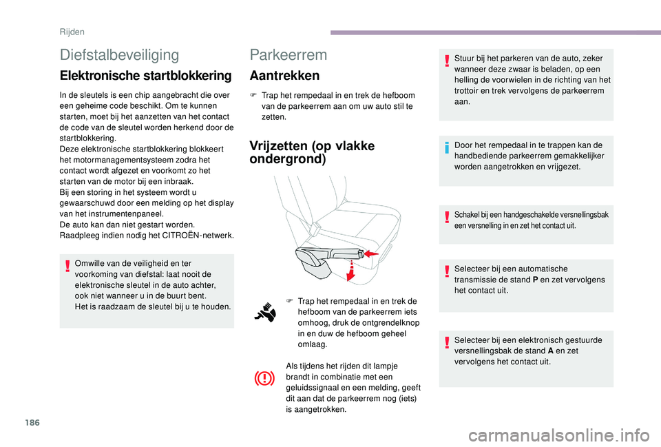 CITROEN JUMPER SPACETOURER 2018  Instructieboekjes (in Dutch) 186
Diefstalbeveiliging
Elektronische startblokkering
In de sleutels is een chip aangebracht die over 
een geheime code beschikt. Om te kunnen 
starten, moet bij het aanzetten van het contact 
de code