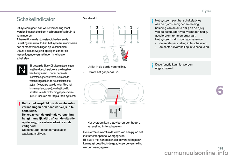 CITROEN JUMPER SPACETOURER 2018 Instructieboekjes (in Dutch) 189
Schakelindicator
Dit systeem geeft aan welke versnelling moet
worden ingeschakeld om het brandstofverbruik te
verminderen.
Afhankelijk van de rijomstandigheden en de
uitrusting van uw auto kan CITROEN JUMPER SPACETOURER 2018 Instructieboekjes (in Dutch) 189
Schakelindicator
Dit systeem geeft aan welke versnelling moet
worden ingeschakeld om het brandstofverbruik te
verminderen.
Afhankelijk van de rijomstandigheden en de
uitrusting van uw auto kan