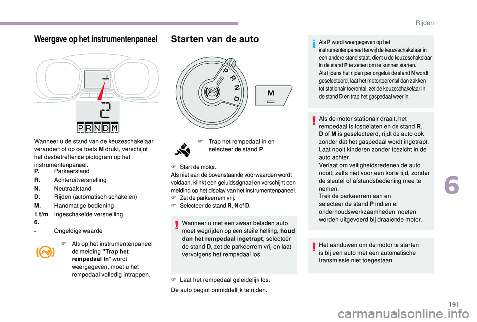CITROEN JUMPER SPACETOURER 2018 Instructieboekjes (in Dutch) 191
Weergave op het instrumentenpaneel
Wanneer u de stand van de keuzeschakelaar
verandert of op de toets M drukt, verschijnt
het desbetreffende pictogram op het
instrumentenpaneel.
P.Parkeerstand
CITROEN JUMPER SPACETOURER 2018 Instructieboekjes (in Dutch) 191
Weergave op het instrumentenpaneel
Wanneer u de stand van de keuzeschakelaar
verandert of op de toets M drukt, verschijnt
het desbetreffende pictogram op het
instrumentenpaneel.
P.Parkeerstand