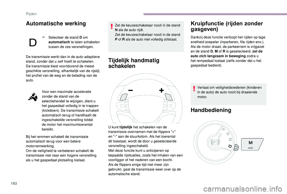 CITROEN JUMPER SPACETOURER 2018 Instructieboekjes (in Dutch) 192
Automatische werking
F Selecteer de stand D om automatisch te laten schakelen
tussen de zes versnellingen.
De transmissie werkt dan in de auto-adaptieve
stand, zonder dat u zelf hoeft te schake CITROEN JUMPER SPACETOURER 2018 Instructieboekjes (in Dutch) 192
Automatische werking
F Selecteer de stand D om automatisch te laten schakelen
tussen de zes versnellingen.
De transmissie werkt dan in de auto-adaptieve
stand, zonder dat u zelf hoeft te schake