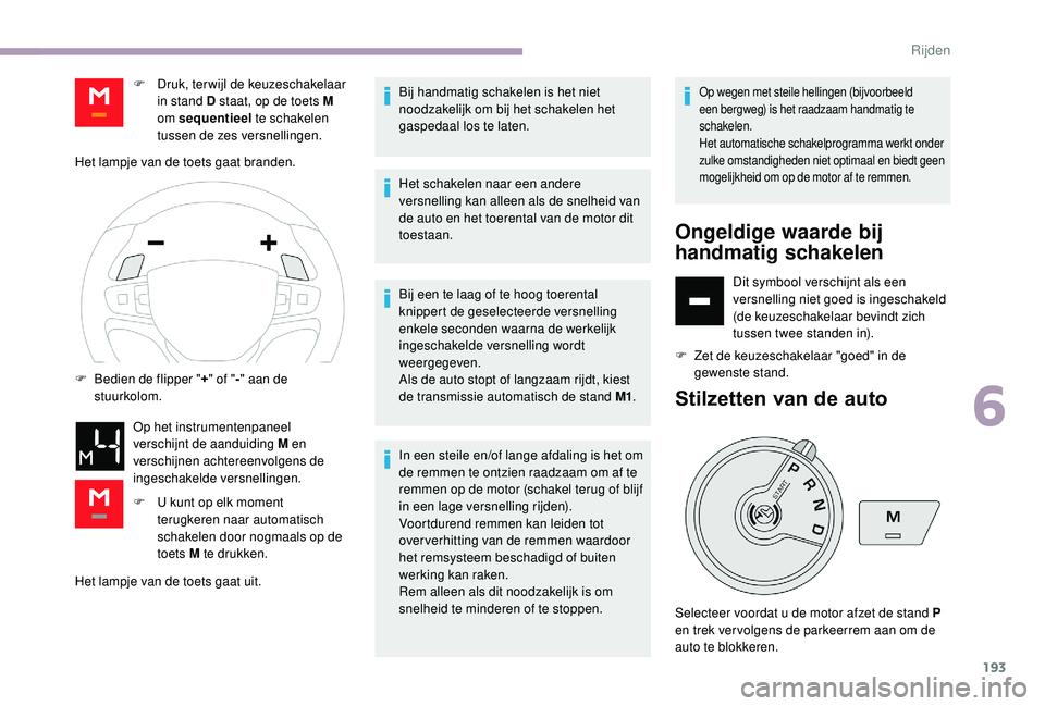 CITROEN JUMPER SPACETOURER 2018 Instructieboekjes (in Dutch) 193
Het lampje van de toets gaat uit.Bij handmatig schakelen is het niet
noodzakelijk om bij het schakelen het
gaspedaal los te laten.
Het schakelen naar een andere
versnelling kan alleen als de sn CITROEN JUMPER SPACETOURER 2018 Instructieboekjes (in Dutch) 193
Het lampje van de toets gaat uit.Bij handmatig schakelen is het niet
noodzakelijk om bij het schakelen het
gaspedaal los te laten.
Het schakelen naar een andere
versnelling kan alleen als de sn
