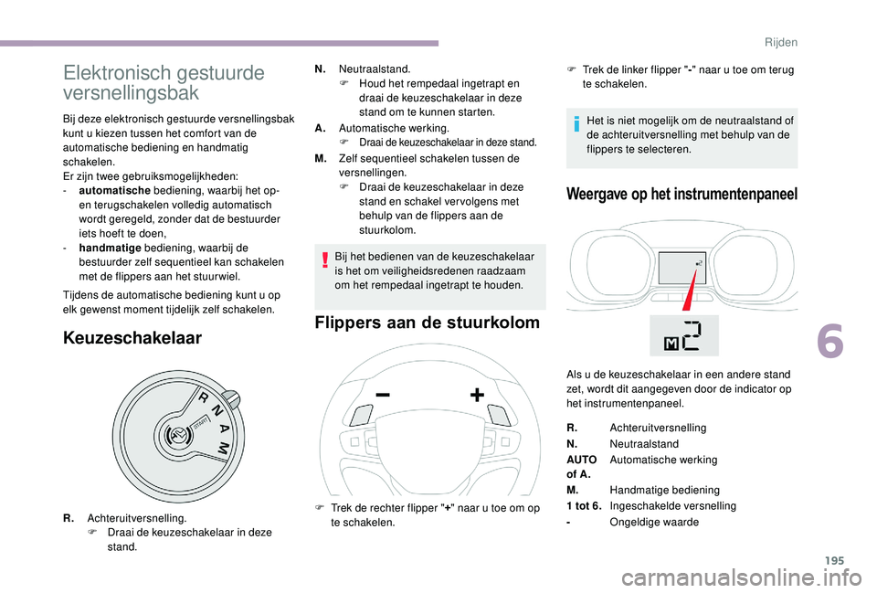 CITROEN JUMPER SPACETOURER 2018 Instructieboekjes (in Dutch) 195
Elektronisch gestuurde
versnellingsbak
Bij deze elektronisch gestuurde versnellingsbak
kunt u kiezen tussen het comfort van de
automatische bediening en handmatig
schakelen.
Er zijn twee gebru CITROEN JUMPER SPACETOURER 2018 Instructieboekjes (in Dutch) 195
Elektronisch gestuurde
versnellingsbak
Bij deze elektronisch gestuurde versnellingsbak
kunt u kiezen tussen het comfort van de
automatische bediening en handmatig
schakelen.
Er zijn twee gebru