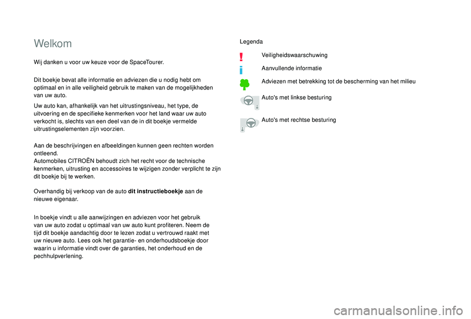 CITROEN JUMPER SPACETOURER 2018  Instructieboekjes (in Dutch) Welkom
Dit boekje bevat alle informatie en adviezen die u nodig hebt om 
optimaal en in alle veiligheid gebruik te maken van de mogelijkheden 
van uw auto.
Uw auto kan, afhankelijk van het uitrustings