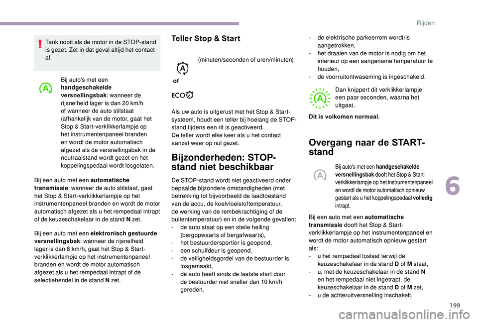 CITROEN JUMPER SPACETOURER 2018  Instructieboekjes (in Dutch) 199
Bij auto's met een 
handgeschakelde 
versnellingsbak: wanneer de 
rijsnelheid lager is dan 20
  km/h 
of wanneer de auto stilstaat 
(afhankelijk van de motor, gaat het 
Stop & Start-verklikker