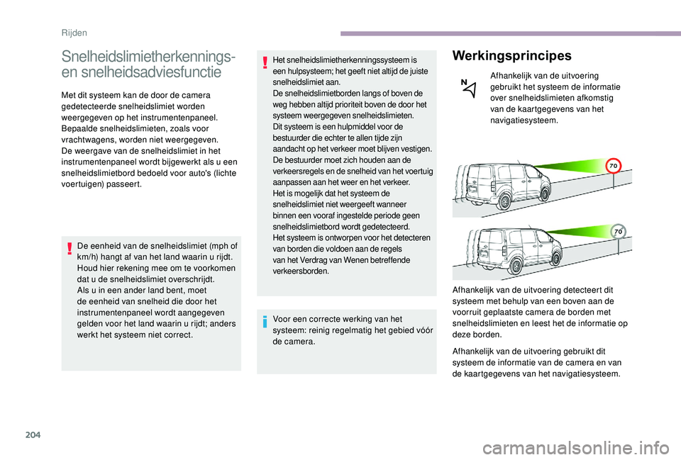 CITROEN JUMPER SPACETOURER 2018  Instructieboekjes (in Dutch) 204
Snelheidslimietherkennings- 
en snelheidsadviesfunctie
Met dit systeem kan de door de camera 
gedetecteerde snelheidslimiet worden 
weergegeven op het instrumentenpaneel.
Bepaalde snelheidslimiete