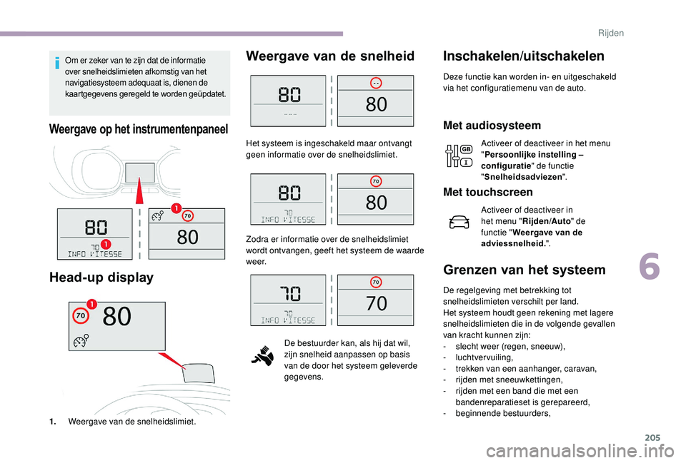 CITROEN JUMPER SPACETOURER 2018  Instructieboekjes (in Dutch) 205
Om er zeker van te zijn dat de informatie 
over snelheidslimieten afkomstig van het 
navigatiesysteem adequaat is, dienen de 
kaartgegevens	 geregeld 	 te 	 worden 	 geüpdatet.
Weergave op het in