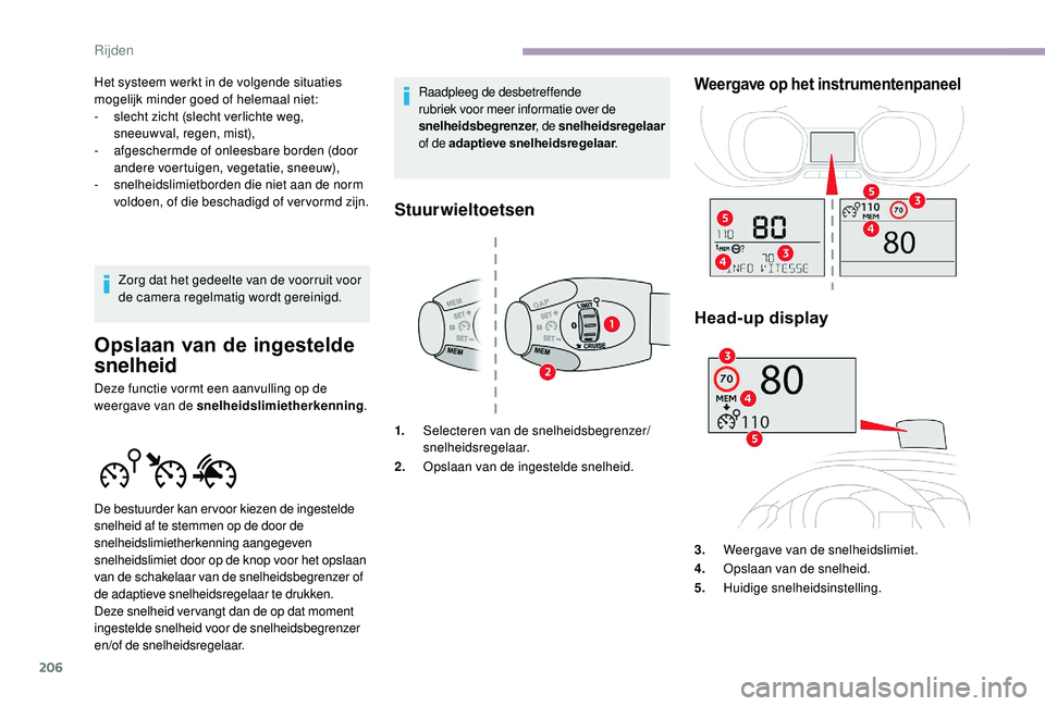CITROEN JUMPER SPACETOURER 2018  Instructieboekjes (in Dutch) 206
Het systeem werkt in de volgende situaties 
mogelijk minder goed of helemaal niet:
- 
s
 lecht zicht (slecht verlichte weg, 
sneeuwval, regen, mist),
-
 
a
 fgeschermde of onleesbare borden (door 