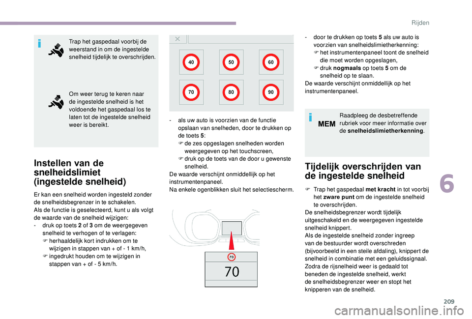 CITROEN JUMPER SPACETOURER 2018  Instructieboekjes (in Dutch) 209
Trap het gaspedaal voorbij de 
weerstand in om de ingestelde 
snelheid tijdelijk te overschrijden.
Om weer terug te keren naar 
de ingestelde snelheid is het 
voldoende het gaspedaal los te 
laten