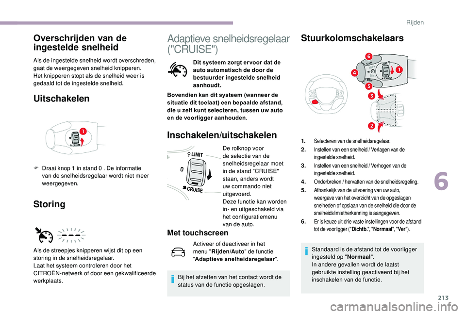 CITROEN JUMPER SPACETOURER 2018  Instructieboekjes (in Dutch) 213
Overschrijden van de 
ingestelde snelheid
Als de ingestelde snelheid wordt overschreden, 
gaat de weergegeven snelheid knipperen.
Het knipperen stopt als de snelheid weer is 
gedaald tot de ingest