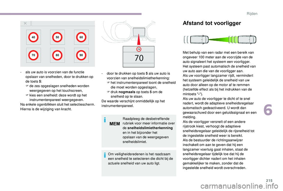 CITROEN JUMPER SPACETOURER 2018  Instructieboekjes (in Dutch) 215
Raadpleeg de desbetreffende 
rubriek voor meer informatie over 
de snelheidslimietherkenning 
en in het bijzonder het 
opslaan van de weergegeven 
snelheidslimiet.
Om veiligheidsredenen is het raa