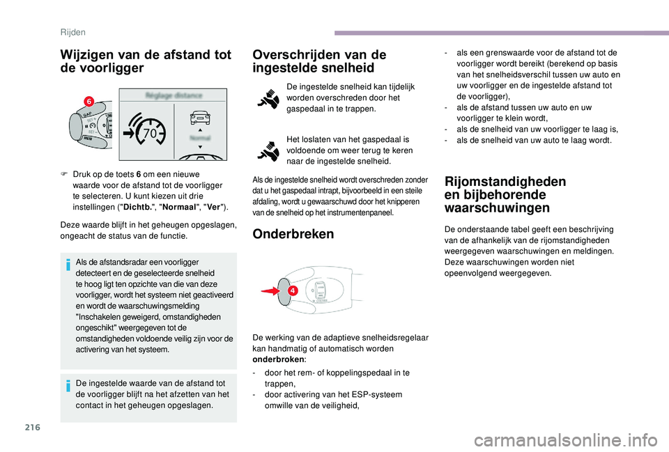 CITROEN JUMPER SPACETOURER 2018  Instructieboekjes (in Dutch) 216
Wijzigen van de afstand tot 
de voorligger
Deze waarde blijft in het geheugen opgeslagen, 
ongeacht de status van de functie.
Als de afstandsradar een voorligger 
detecteert en de geselecteerde sn