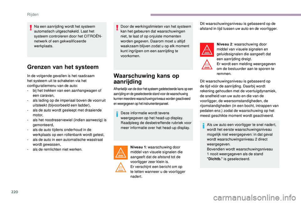 CITROEN JUMPER SPACETOURER 2018  Instructieboekjes (in Dutch) 220
Grenzen van het systeem
In de volgende gevallen is het raadzaam 
het systeem uit te schakelen via het 
configuratiemenu van de auto:
- 
b
 ij het trekken van een aanhangwagen of 
een caravan,
-
 
