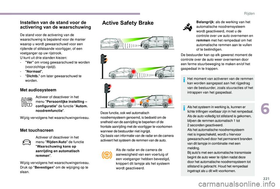 CITROEN JUMPER SPACETOURER 2018  Instructieboekjes (in Dutch) 221
Instellen van de stand voor de 
activering van de waarschuwing
De stand voor de activering van de 
waarschuwing is bepalend voor de manier 
waarop u wordt gewaarschuwd voor een 
rijdende of stilst