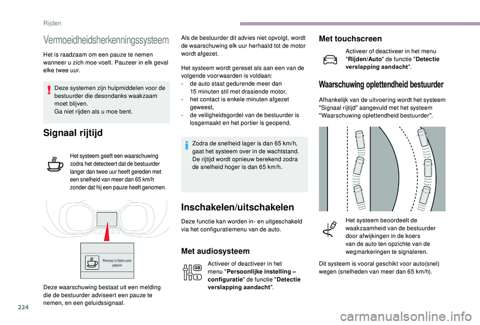 CITROEN JUMPER SPACETOURER 2018  Instructieboekjes (in Dutch) 224
Vermoeidheidsherkenningssysteem
Het is raadzaam om een pauze te nemen 
wanneer u zich moe voelt. Pauzeer in elk geval 
elke twee uur.Deze systemen zijn hulpmiddelen voor de 
bestuurder die desonda