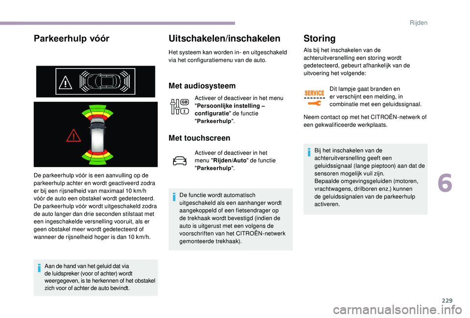 CITROEN JUMPER SPACETOURER 2018  Instructieboekjes (in Dutch) 229
Parkeerhulp vóór
De parkeerhulp vóór is een aanvulling op de 
parkeerhulp achter en wordt geactiveerd zodra 
er bij een rijsnelheid van maximaal 10  km/h 
vóór de auto een obstakel wordt ged