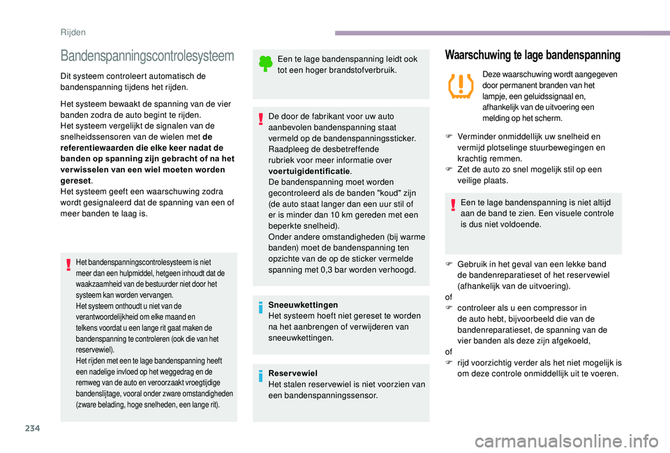 CITROEN JUMPER SPACETOURER 2018  Instructieboekjes (in Dutch) 234
Bandenspanningscontrolesysteem
Dit systeem controleert automatisch de 
bandenspanning tijdens het rijden.
Het systeem bewaakt de spanning van de vier 
banden zodra de auto begint te rijden.
Het sy