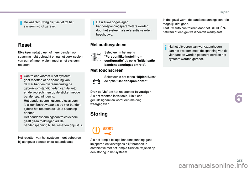 CITROEN JUMPER SPACETOURER 2018  Instructieboekjes (in Dutch) 235
De waarschuwing blijft actief tot het 
systeem wordt gereset.
Reset
Elke keer nadat u een of meer banden op 
spanning hebt gebracht en na het verwisselen 
van een of meer wielen, moet u het systee