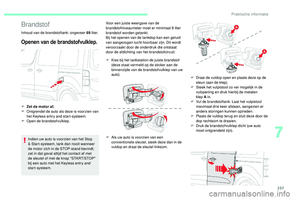 CITROEN JUMPER SPACETOURER 2018  Instructieboekjes (in Dutch) 237
Brandstof
Inhoud van de brandstoftank: ongeveer 69 l i t e r.
Openen van de brandstofvulklep.
Indien uw auto is voorzien van het Stop 
& Start-systeem, tank dan nooit wanneer 
de motor zich in de 