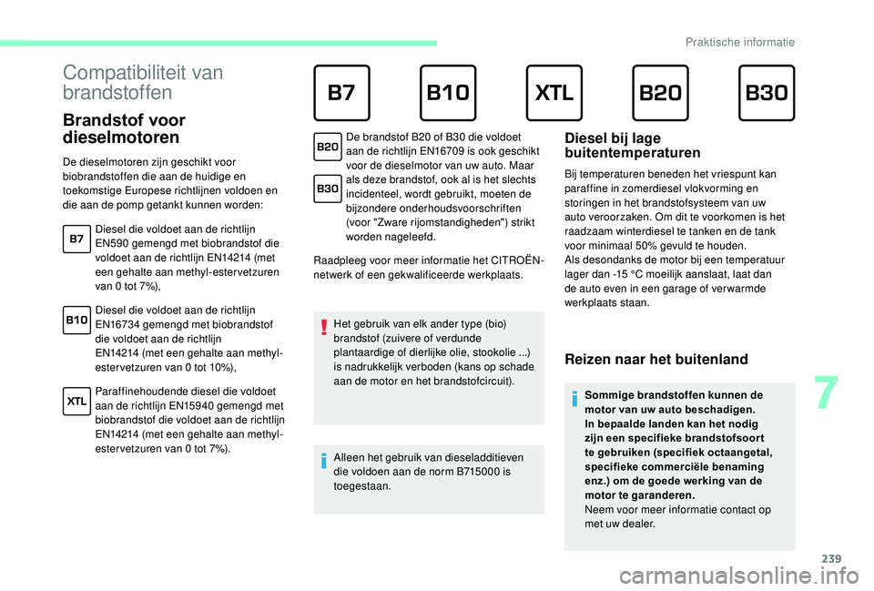 CITROEN JUMPER SPACETOURER 2018  Instructieboekjes (in Dutch) 239
Compatibiliteit van 
brandstoffen
Brandstof voor 
dieselmotoren
Raadpleeg voor meer informatie het CITROËN-
netwerk of een gekwalificeerde werkplaats.Het gebruik van elk ander type (bio)
brandsto
