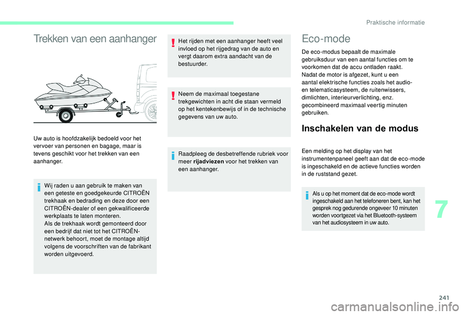 CITROEN JUMPER SPACETOURER 2018  Instructieboekjes (in Dutch) 241
Trekken van een aanhanger
Wij raden u aan gebruik te maken van 
een geteste en goedgekeurde CITROËN 
trekhaak en bedrading en deze door een 
CITROËN-dealer of een gekwalificeerde 
werkplaats te 