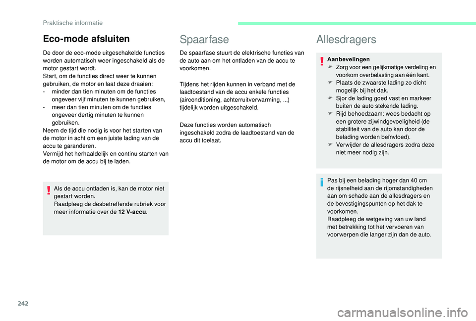 CITROEN JUMPER SPACETOURER 2018  Instructieboekjes (in Dutch) 242
Eco-mode afsluiten
De door de eco-mode uitgeschakelde functies 
worden automatisch weer ingeschakeld als de 
motor gestart wordt.
Start, om de functies direct weer te kunnen 
gebruiken, de motor e