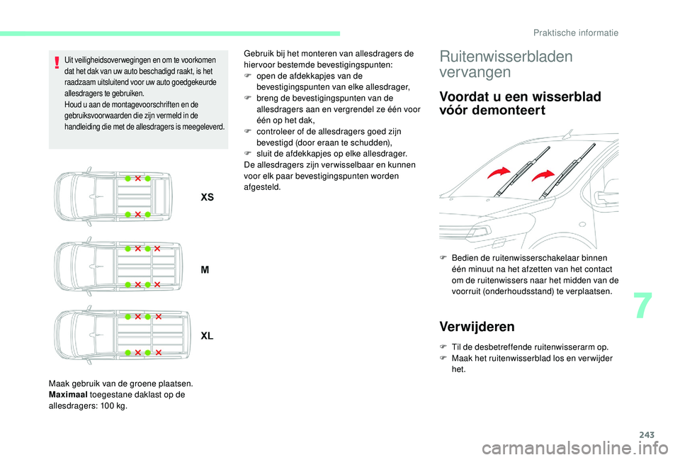CITROEN JUMPER SPACETOURER 2018  Instructieboekjes (in Dutch) 243
Uit veiligheidsoverwegingen en om te voorkomen 
dat het dak van uw auto beschadigd raakt, is het 
raadzaam uitsluitend voor uw auto goedgekeurde 
allesdragers te gebruiken.
Houd u aan de montagevo