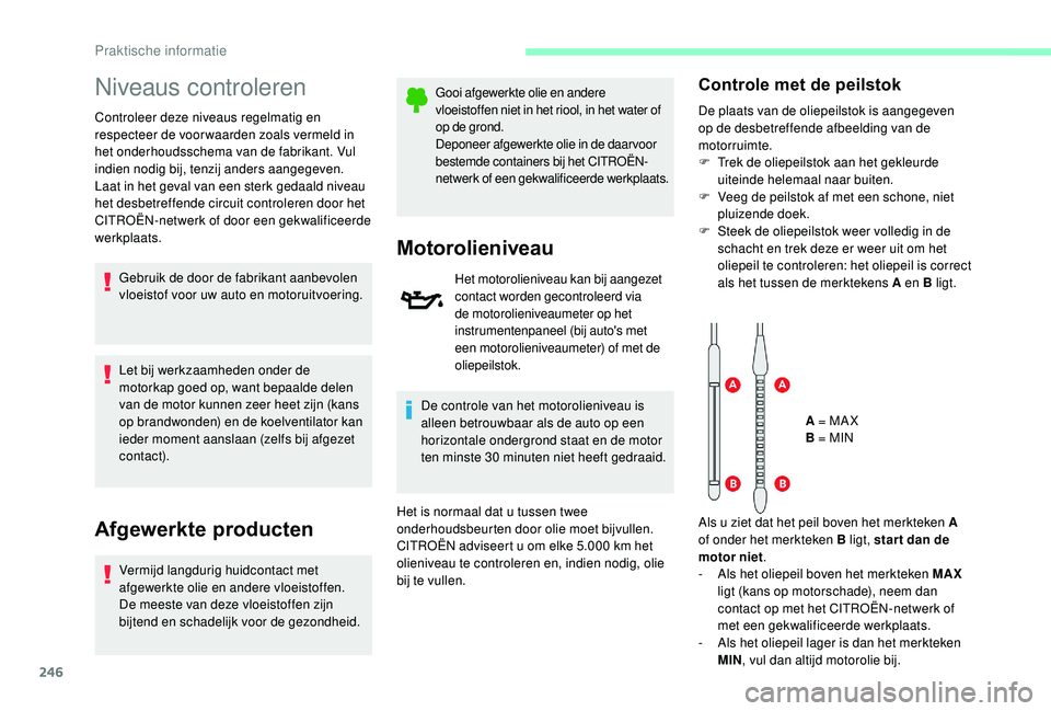 CITROEN JUMPER SPACETOURER 2018  Instructieboekjes (in Dutch) 246
Niveaus controleren
Controleer deze niveaus regelmatig en 
respecteer de voor waarden zoals vermeld in 
het onderhoudsschema van de fabrikant. Vul 
indien nodig bij, tenzij anders aangegeven.
Laat
