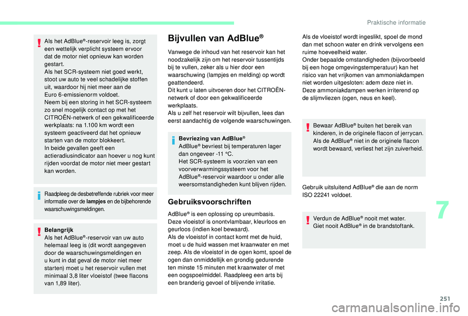 CITROEN JUMPER SPACETOURER 2018  Instructieboekjes (in Dutch) 251
Als het AdBlue®-reser voir leeg is, zorgt 
een wettelijk verplicht systeem er voor 
dat de motor niet opnieuw kan worden 
gestart.
Als het SCR-systeem niet goed werkt, 
stoot uw auto te veel scha