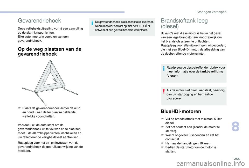 CITROEN JUMPER SPACETOURER 2018  Instructieboekjes (in Dutch) 255
Gevarendriehoek
Deze veiligheidsuitrusting vormt een aanvulling 
op de alarmknipperlichten.
Elke auto moet zijn voorzien van een 
gevarendriehoek.
Op de weg plaatsen van de 
gevarendriehoek
Voorda