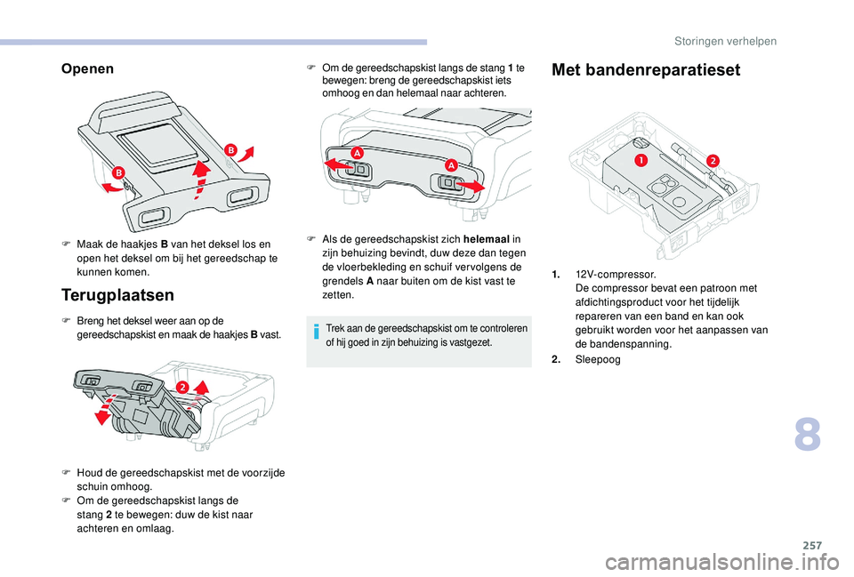 CITROEN JUMPER SPACETOURER 2018  Instructieboekjes (in Dutch) 257
Openen
Terugplaatsen
F Breng het deksel weer aan op de gereedschapskist en maak de haakjes B  vast.
F
 
H
 oud de gereedschapskist met de voorzijde 
schuin omhoog.
F
 
O
 m de gereedschapskist lan