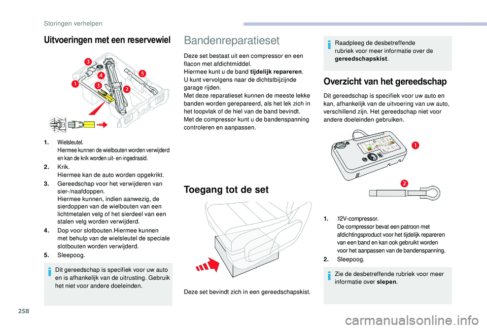 CITROEN JUMPER SPACETOURER 2018  Instructieboekjes (in Dutch) 258
Dit gereedschap is specifiek voor uw auto 
en is afhankelijk van de uitrusting. Gebruik 
het niet voor andere doeleinden.
1.
Wielsleutel.
Hiermee kunnen de wielbouten worden verwijderd 
en kan de 