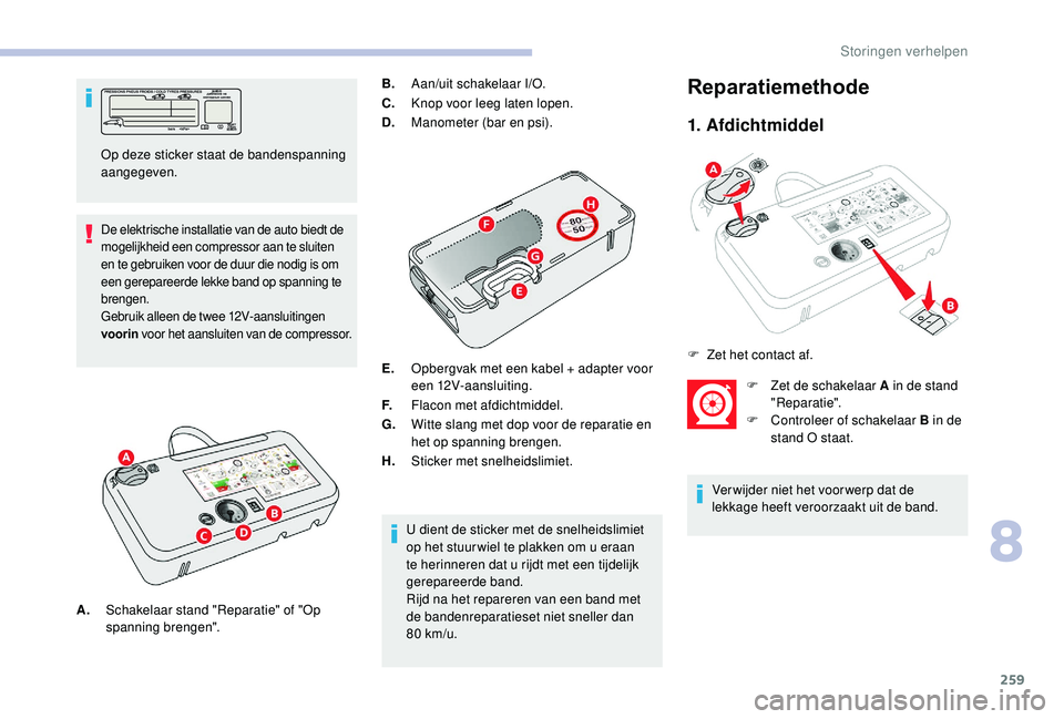 CITROEN JUMPER SPACETOURER 2018 Instructieboekjes (in Dutch) 259
De elektrische installatie van de auto biedt de
mogelijkheid een compressor aan te sluiten
en te gebruiken voor de duur die nodig is om
een gerepareerde lekke band op spanning te
brengen.
Gebr CITROEN JUMPER SPACETOURER 2018 Instructieboekjes (in Dutch) 259
De elektrische installatie van de auto biedt de
mogelijkheid een compressor aan te sluiten
en te gebruiken voor de duur die nodig is om
een gerepareerde lekke band op spanning te
brengen.
Gebr