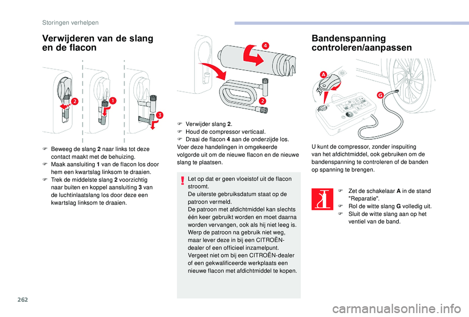 CITROEN JUMPER SPACETOURER 2018 Instructieboekjes (in Dutch) 262
Verwijderen van de slang
en de flacon
Let op dat er geen vloeistof uit de flacon
stroomt.
De uiterste gebruiksdatum staat op de
patroon vermeld.
De patroon met afdichtmiddel kan slechts
één CITROEN JUMPER SPACETOURER 2018 Instructieboekjes (in Dutch) 262
Verwijderen van de slang
en de flacon
Let op dat er geen vloeistof uit de flacon
stroomt.
De uiterste gebruiksdatum staat op de
patroon vermeld.
De patroon met afdichtmiddel kan slechts
één