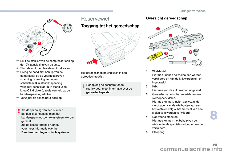 CITROEN JUMPER SPACETOURER 2018 Instructieboekjes (in Dutch) 263
Als de spanning van één of meer
banden is aangepast, moet het
bandenspanningscontrolesysteem worden
gereset.
Zie de desbetreffende rubriek
voor meer informatie over het
Bandenspanningscontr CITROEN JUMPER SPACETOURER 2018 Instructieboekjes (in Dutch) 263
Als de spanning van één of meer
banden is aangepast, moet het
bandenspanningscontrolesysteem worden
gereset.
Zie de desbetreffende rubriek
voor meer informatie over het
Bandenspanningscontr