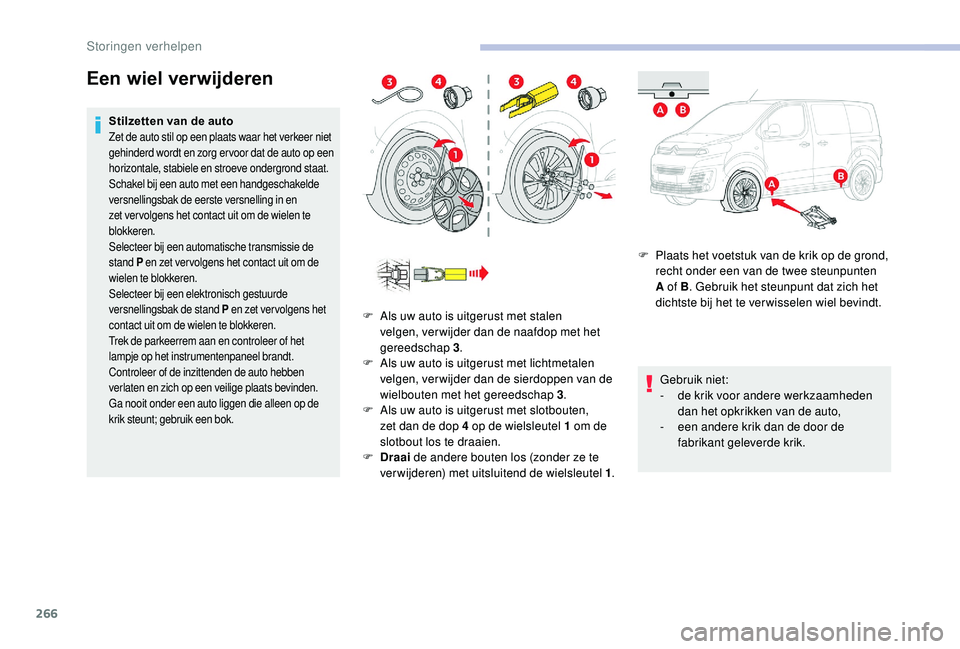 CITROEN JUMPER SPACETOURER 2018 Instructieboekjes (in Dutch) 266
Een wiel verwijderen
Stilzetten van de autoZet de auto stil op een plaats waar het verkeer niet
gehinderd wordt en zorg er voor dat de auto op een
horizontale, stabiele en stroeve ondergrond sta CITROEN JUMPER SPACETOURER 2018 Instructieboekjes (in Dutch) 266
Een wiel verwijderen
Stilzetten van de autoZet de auto stil op een plaats waar het verkeer niet
gehinderd wordt en zorg er voor dat de auto op een
horizontale, stabiele en stroeve ondergrond sta