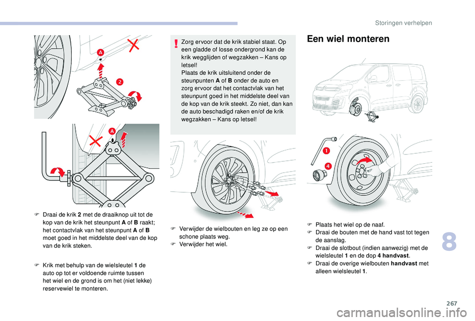 CITROEN JUMPER SPACETOURER 2018 Instructieboekjes (in Dutch) 267
F Krik met behulp van de wielsleutel 1 de
auto op tot er voldoende ruimte tussen
het wiel en de grond is om het (niet lekke)
reservewiel te monteren. Zorg er voor dat de krik stabiel staat. Op CITROEN JUMPER SPACETOURER 2018 Instructieboekjes (in Dutch) 267
F Krik met behulp van de wielsleutel 1 de
auto op tot er voldoende ruimte tussen
het wiel en de grond is om het (niet lekke)
reservewiel te monteren. Zorg er voor dat de krik stabiel staat. Op