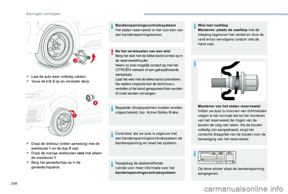 CITROEN JUMPER SPACETOURER 2018 Instructieboekjes (in Dutch) 268
F Laat de auto weer volledig zakken.
F V ouw de krik 2 op en ver wijder deze.
F
D
raai de slotbout (indien aanwezig) met de
wielsleutel 1
en de dop 4 vast.
F
D
raai de overige wielbou CITROEN JUMPER SPACETOURER 2018 Instructieboekjes (in Dutch) 268
F Laat de auto weer volledig zakken.
F V ouw de krik 2 op en ver wijder deze.
F
D
raai de slotbout (indien aanwezig) met de
wielsleutel 1
en de dop 4 vast.
F
D
raai de overige wielbou