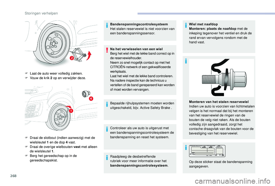 CITROEN JUMPER SPACETOURER 2018  Instructieboekjes (in Dutch) 268
F Laat de auto weer volledig zakken.
F V ouw de krik 2   op en ver wijder deze.
F
 
D
 raai de slotbout (indien aanwezig) met de 
wielsleutel 1
  en de dop 4   vast.
F
 
D
 raai de overige wielbou